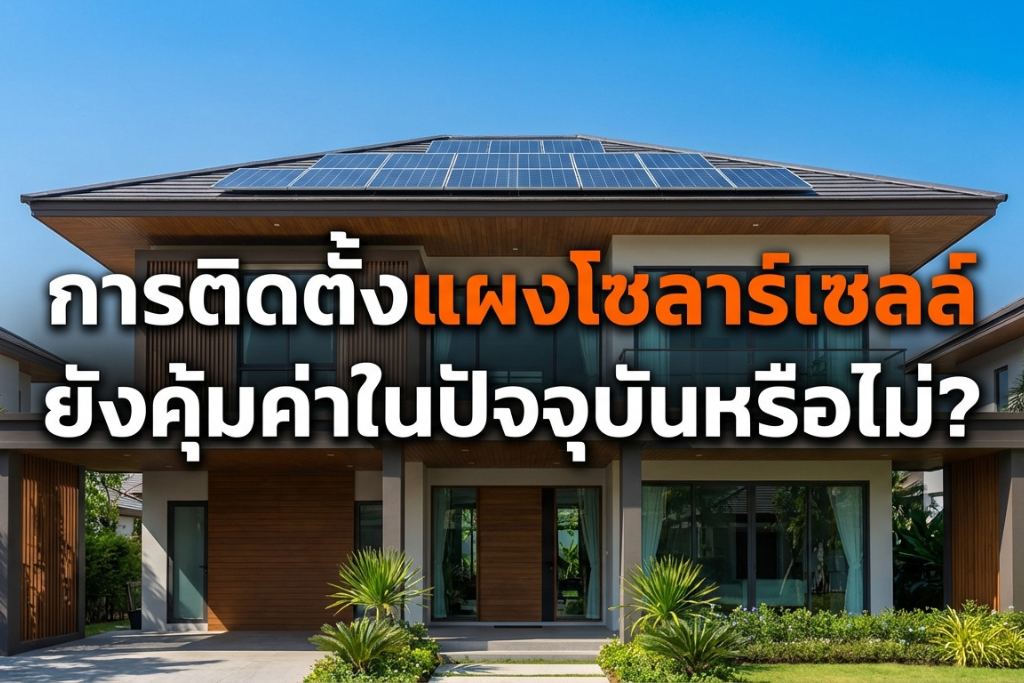 ติดโซลาร์วันนี้ยังคุ้มค่าอยู่ไหม บนภาพบ้านติดโซล่าเซลล์